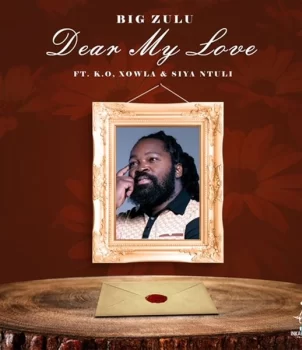 Big Zulu – Dear My Love Ft K.O, Siya Ntuli & Xowla
